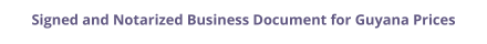 Guyana signed and notarized business document with legalization prices