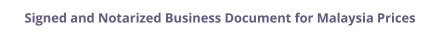 Malaysia signed and notarized business document with legalization prices