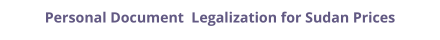 Sudan personal documents legalization and authentication prices